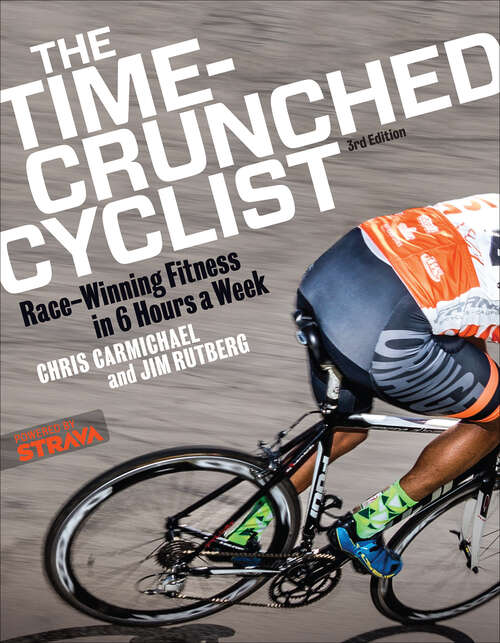 Book cover of The Time-Crunched Cyclist: Race-Winning Fitness in 6 Hours a Week, 3rd Ed. (The Time-Crunched Athlete)