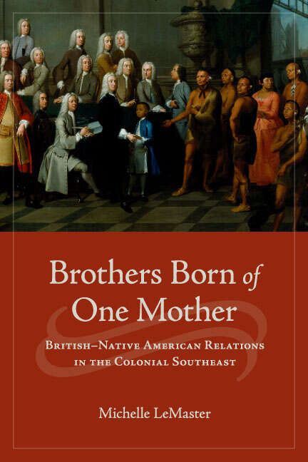 Book cover of Brothers Born of One Mother: British–Native American Relations in the Colonial Southeast (Early American Histories)