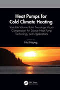Heat Pumps for Cold Climate Heating: Variable Volume Ratio Two-stage Vapor Compression Air Source Heat Pump Technology and Applications