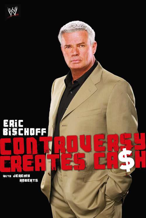 Book cover of Eric Bischoff: Controversy Creates Cash