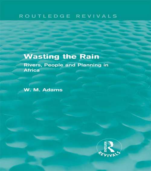 Book cover of Wasting the Rain: Rivers, People and Planning in Africa (Routledge Revivals)