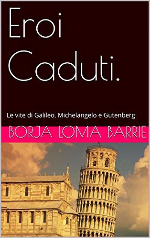 Book cover of Eroi Caduti. Le vite di Galileo, Michelangelo e Gutenberg