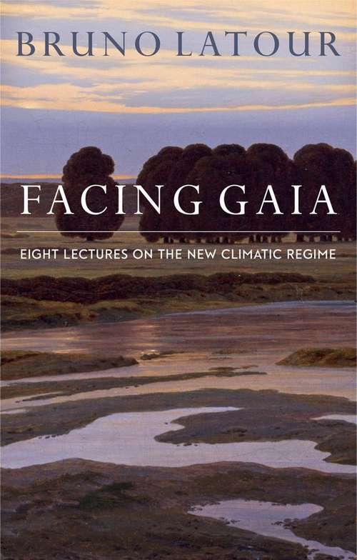 Book cover of Facing Gaia Eight Lectures on the New Climatic Regime