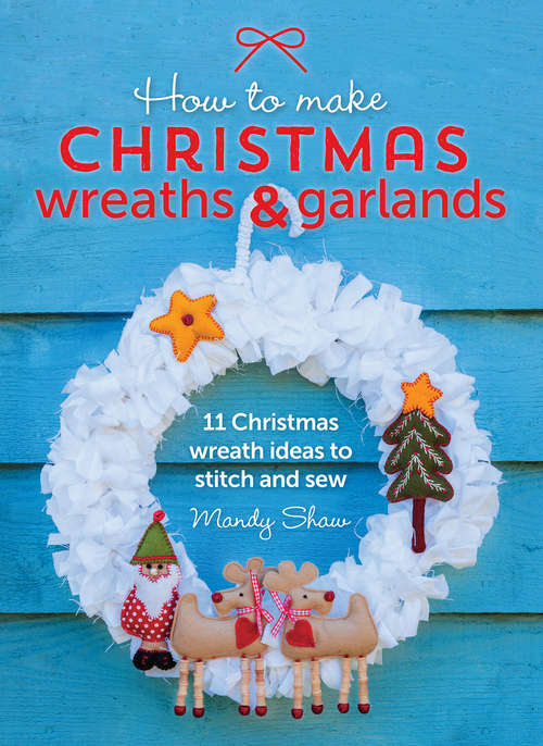 Book cover of How to Make Christmas Wreaths and Garlands: 11 Christmas Wreath Ideas to Stitch and Sew