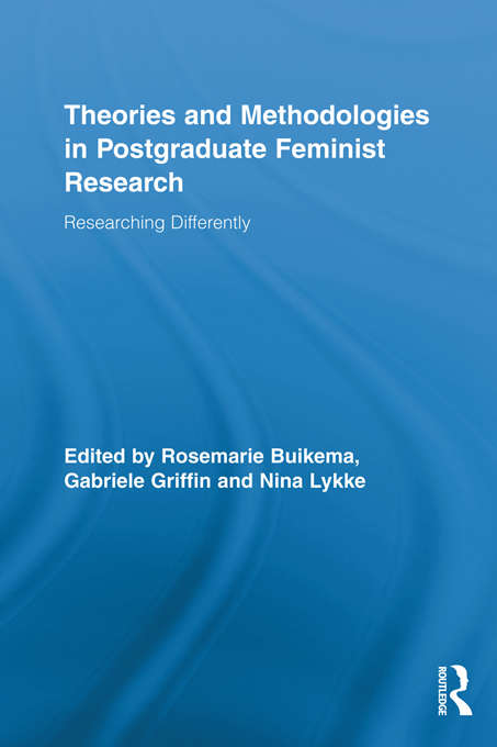 Theories and Methodologies in Postgraduate Feminist Research: Researching Differently (Routledge Advances in Feminist Studies and Intersectionality)