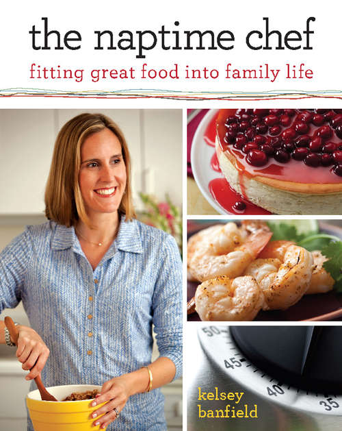 Book cover of The Naptime Chef: Fitting Great Food into Family Life