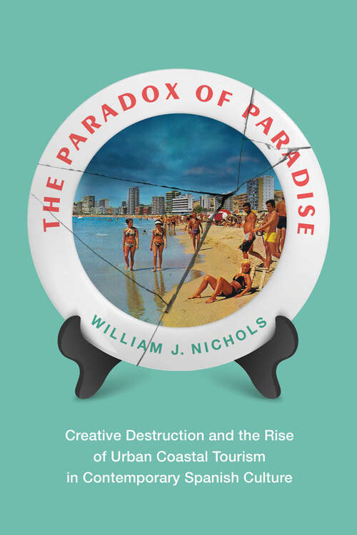 Book cover of The Paradox of Paradise: Creative Destruction and the Rise of Urban Coastal Tourism in Contemporary Spanish Culture