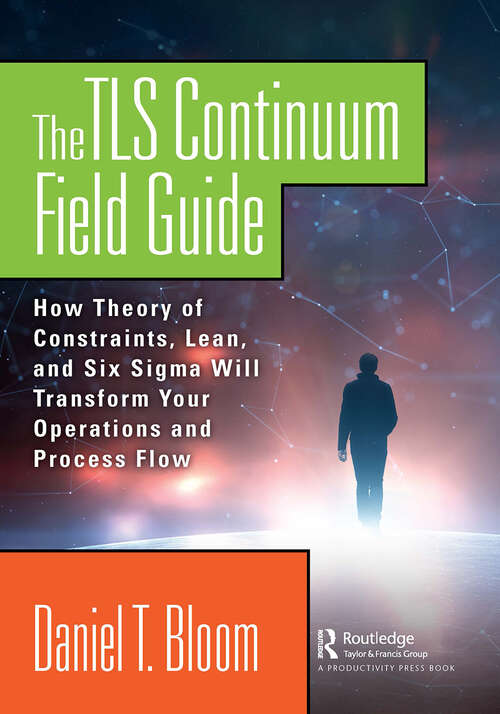 Book cover of The TLS Continuum Field Guide: How Theory of Constraints, Lean, and Six Sigma Will Transform Your Operations and Process Flow