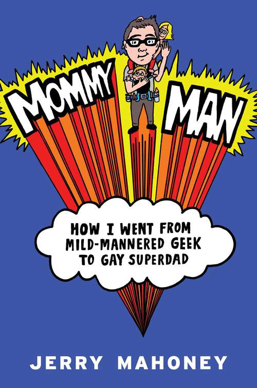 Book cover of Mommy Man: How I Went from Mild-Mannered Geek to Gay Superdad
