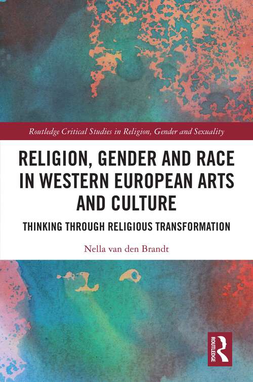 Book cover of Religion, Gender and Race in Western European Arts and Culture: Thinking Through Religious Transformation (Routledge Critical Studies in Religion, Gender and Sexuality)