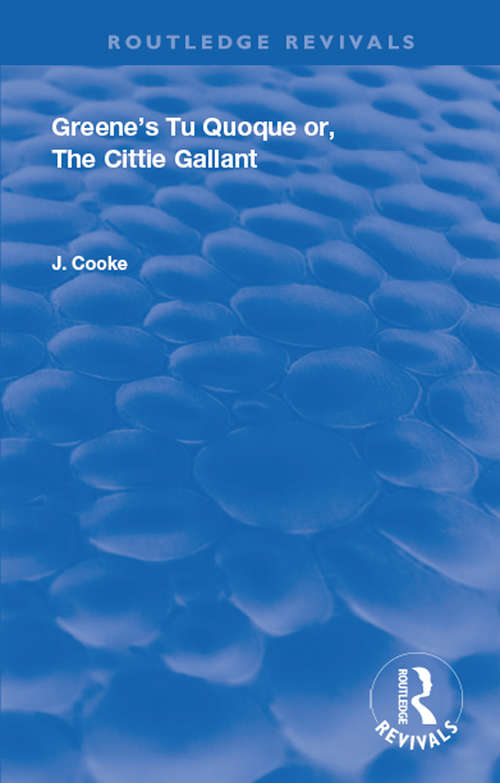 Greene's Tu Quoque or, The Cittie Gallant (Routledge Revivals)