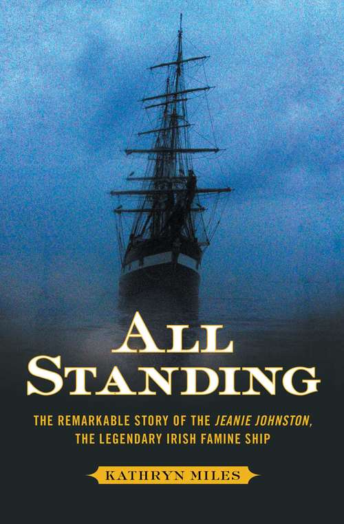 Book cover of All Standing: The Remarkable Story of the Jeanie Johnston, The Legendary Irish Famine Ship
