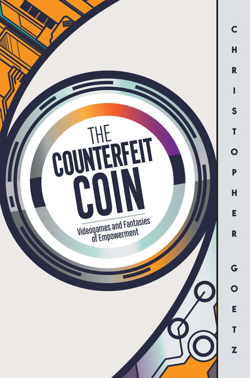 Book cover of The Counterfeit Coin: Videogames and Fantasies of Empowerment