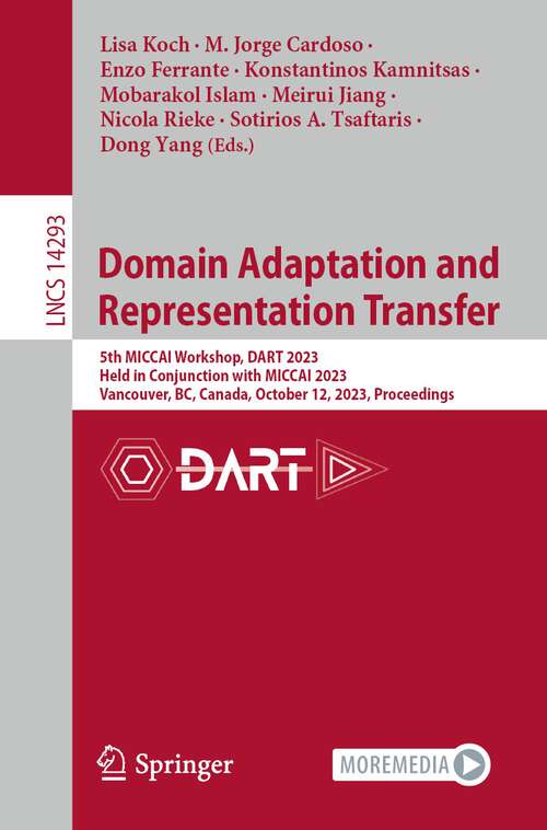 Book cover of Domain Adaptation and Representation Transfer: 5th MICCAI Workshop, DART 2023, Held in Conjunction with MICCAI 2023, Vancouver, BC, Canada, October 12, 2023, Proceedings (1st ed. 2024) (Lecture Notes in Computer Science #14293)