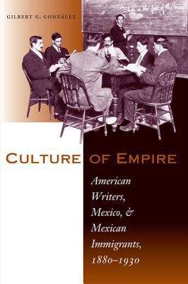 Book cover of Culture of Empire: American Writers, Mexico, and Mexican Immigrants, 1880-1930