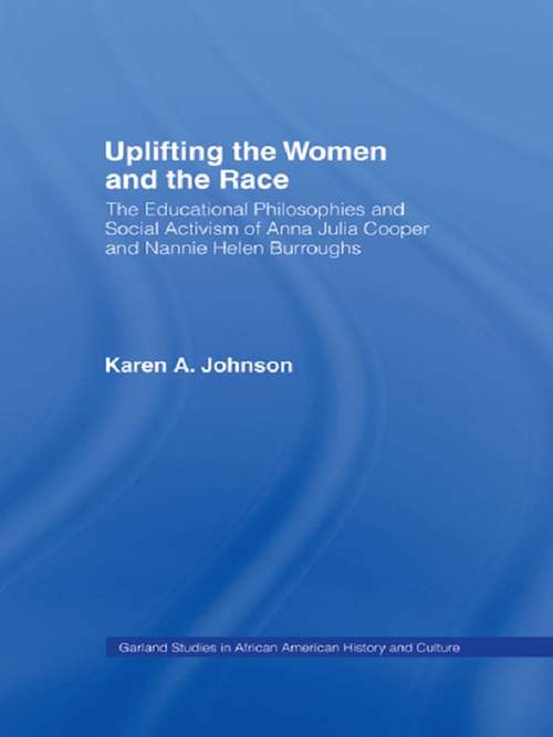 Uplifting the Women and the Race: The Lives, Educational Philosophies and Social Activism of Anna Julia Cooper and Nannie Helen Burroughs (Studies in African American History and Culture)