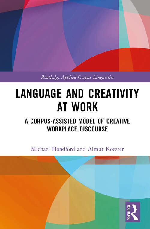 Book cover of Language and Creativity at Work: A Corpus-Assisted Model of Creative Workplace Discourse (ISSN)