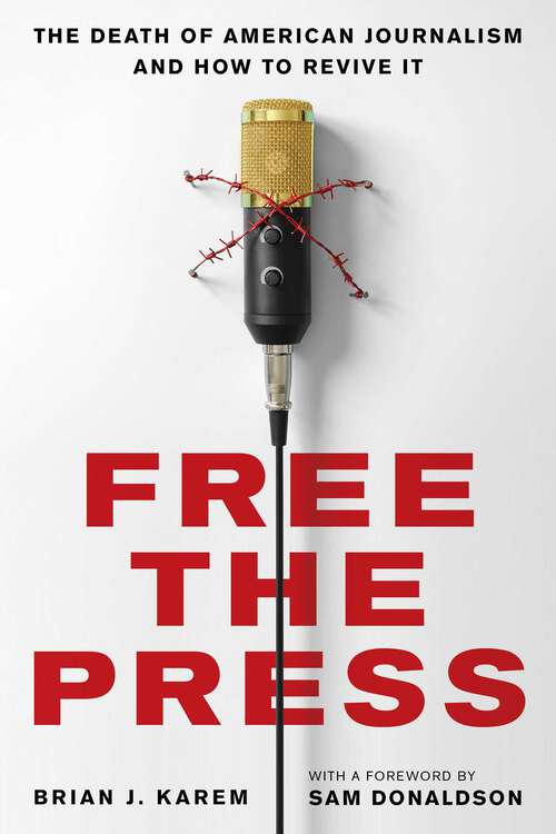 Book cover of Free the Press: The Death of American Journalism and How to Revive It