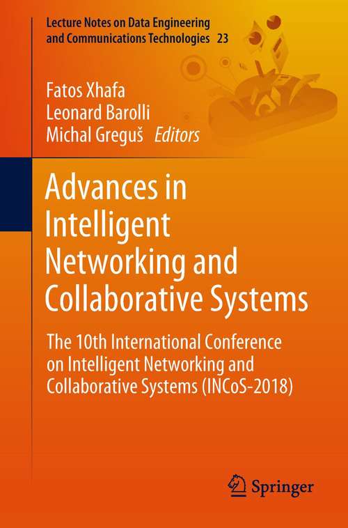 Advances in Intelligent Networking and Collaborative Systems: The 10th International Conference on Intelligent Networking and Collaborative Systems (INCoS-2018) (Lecture Notes on Data Engineering and Communications Technologies #23)