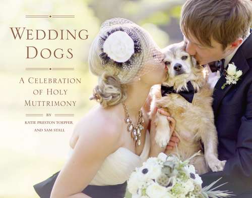 Book cover of Wedding Dogs: A Celebration of Holy Muttrimony