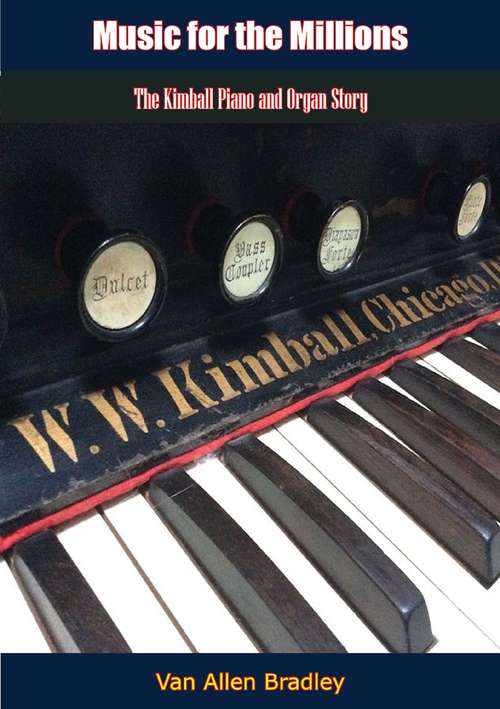 Book cover of Music for the Millions: The Kimball Piano and Organ Story