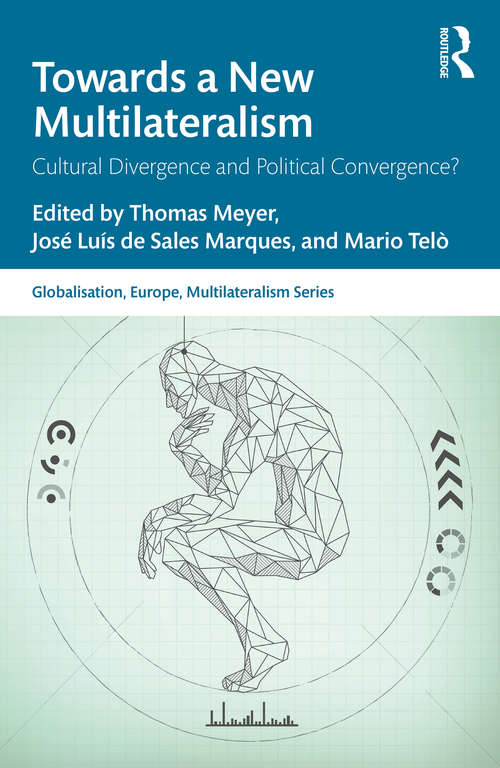 Towards a New Multilateralism: Cultural Divergence and Political Convergence? (Globalisation, Europe, and Multilateralism)