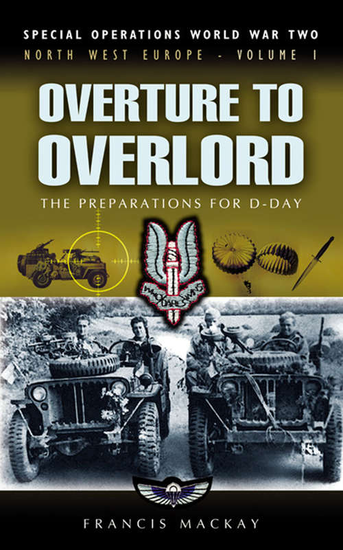 Overture to Overlord: North West Europe (Special Operations Of World War Two Ser. #Vol. 1)