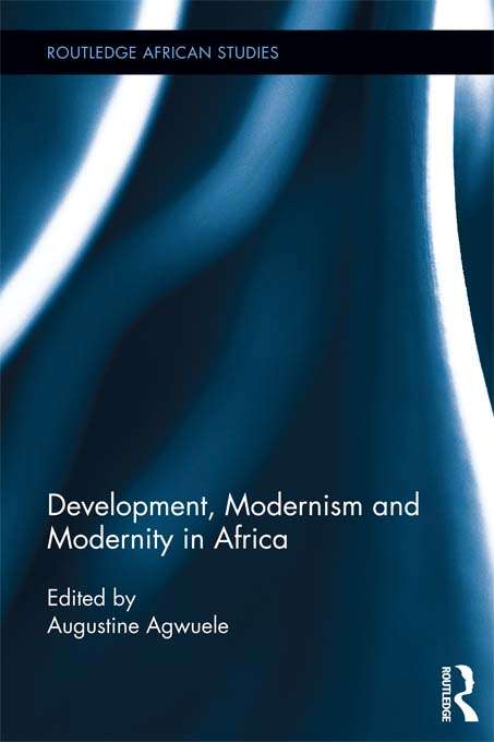 Development, Modernism and Modernity in Africa (Routledge African Studies)