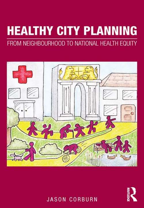 Healthy City Planning: From Neighbourhood to National Health Equity (Planning, History and Environment Series)