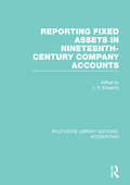 Reporting Fixed Assets in Nineteenth-Century Company Accounts: Accounting: Reporting Fixed Assets In Nineteenth-century Company Accounts (Routledge Library Editions: Accounting)