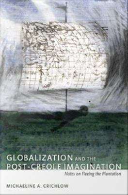 Book cover of Globalization and the Post-Creole Imagination: Notes On Fleeing the Plantation