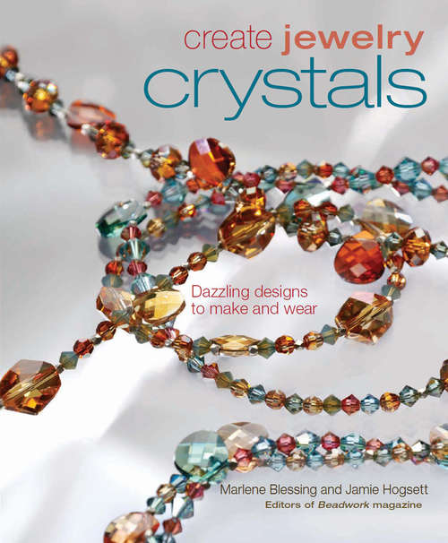 Create Jewelry Crystals: Dazzling Designs To Make And Wear (Create Jewelry Ser.)