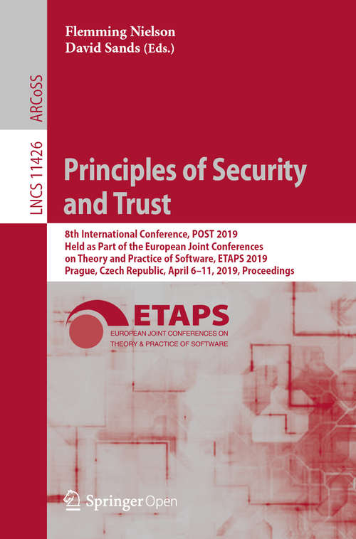 Principles of Security and Trust: 8th International Conference, Post 2019, Held As Part Of The European Joint Conferences On Theory And Practice Of Software, Etaps 2019, Prague, Czech Republic, April 6-11, 2019, Proceedings (Lecture Notes in Computer Science #11426)