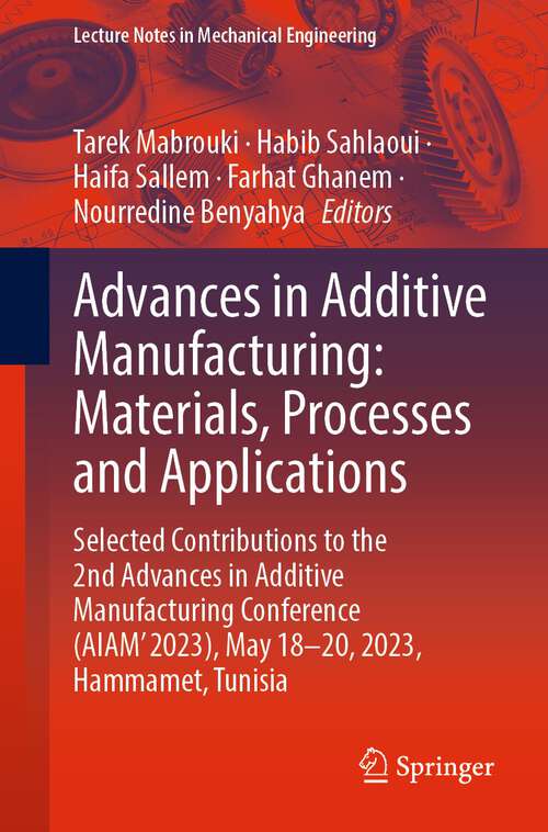 Book cover of Advances in Additive Manufacturing: Selected Contributions to the 2nd Advances in Additive Manufacturing Conference (AIAM' 2023), May 18–20, 2023, Hammamet, Tunisia (1st ed. 2024) (Lecture Notes in Mechanical Engineering)