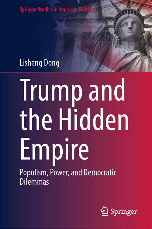 Book cover of Trump and the Hidden Empire: Populism, Power, and Democratic Dilemmas (Springer Studies in American Politics)