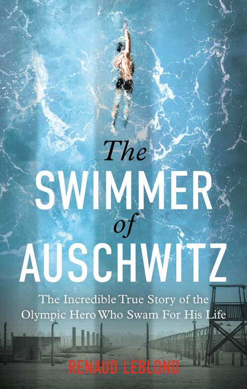 Book cover of The Swimmer of Auschwitz: The Incredible True Story of the Olympic Hero Who Swam For His Life