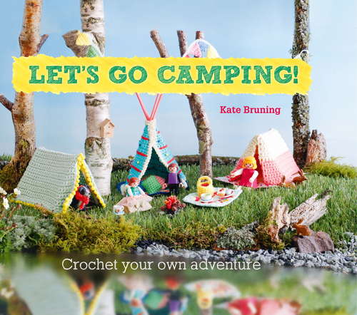 Book cover of Let's Go Camping! From cabins to caravans, crochet your own camping Scenes: Crochet Your Own Adventure
