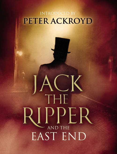 Book cover of Jack The Ripper and the East End: Introduction by Peter Ackroyd