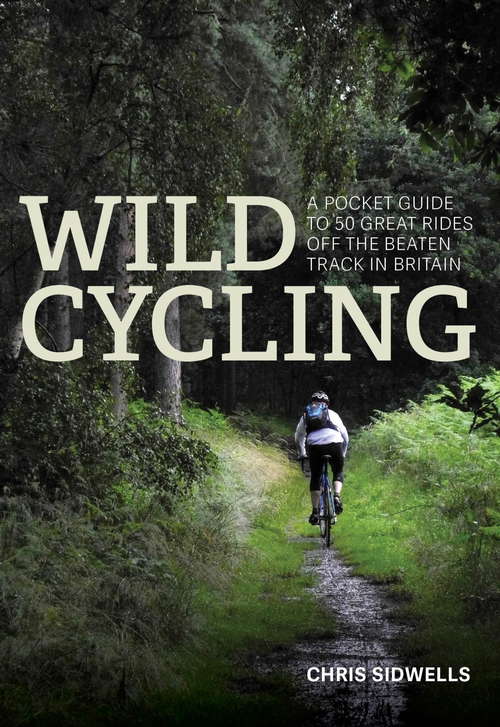Book cover of Wild Cycling: A pocket guide to 50 great rides off the beaten track in Britain