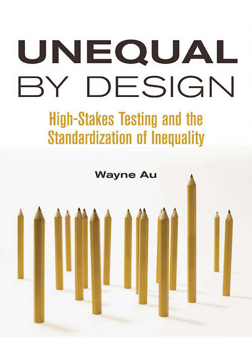 Unequal By Design: High-Stakes Testing and the Standardization of Inequality (Critical Social Thought)
