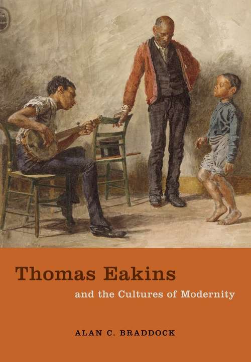 Book cover of Thomas Eakins and the Cultures of Modernity