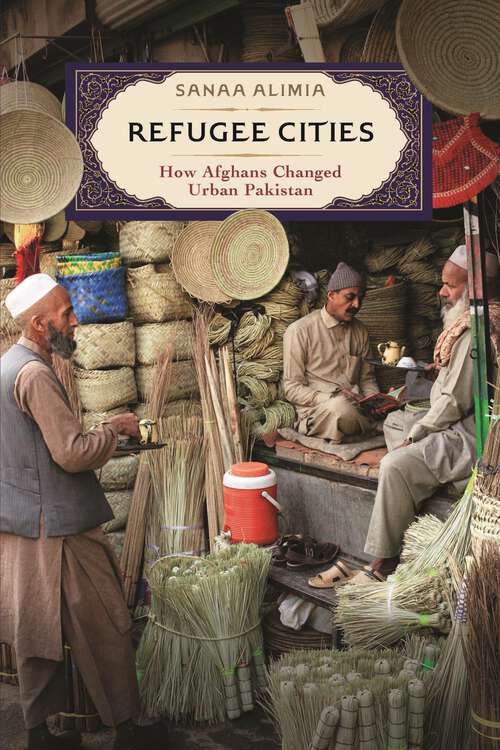 Book cover of Refugee Cities: How Afghans Changed Urban Pakistan