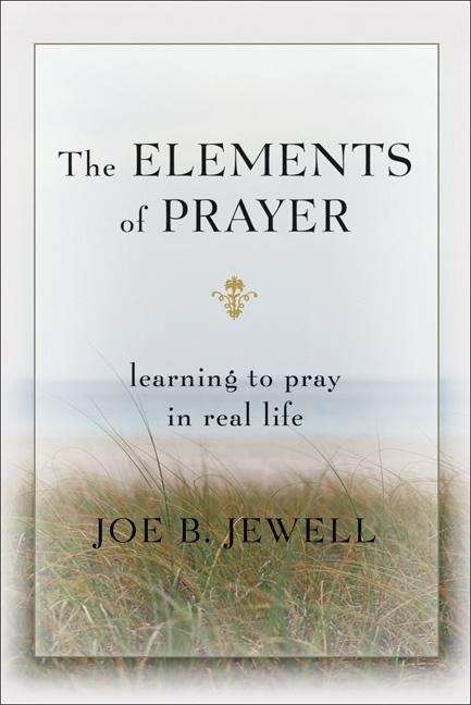Book cover of The Elements of Prayer: Learning to Pray in Real Life