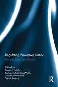 Regulating Preventive Justice: Principle, Policy and Paradox