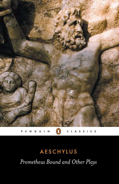 Book cover of Prometheus Bound and Other Plays: The Persians / Prometheus Bound / Seven Against Thebes / The Suppliants (3) (The\complete Greek Tragedies Ser.)