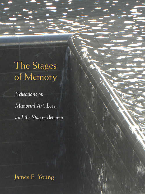 Book cover of The Stages of Memory: Reflections on Memorial Art, Loss, and the Spaces Between