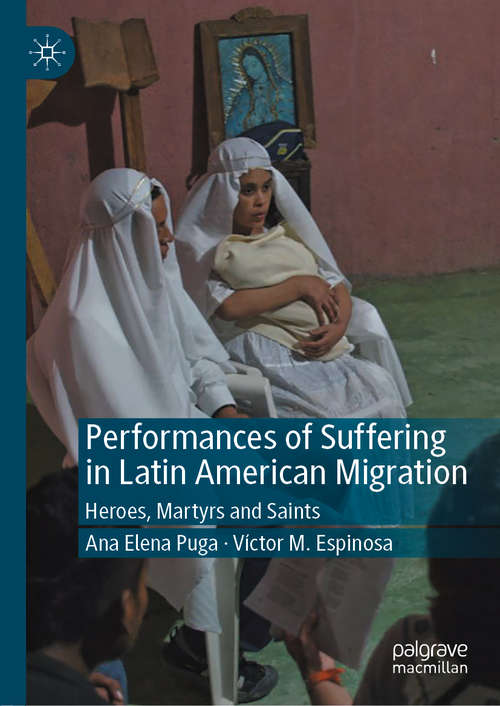 Book cover of Performances of Suffering in Latin American Migration: Heroes, Martyrs and Saints (1st ed. 2020)