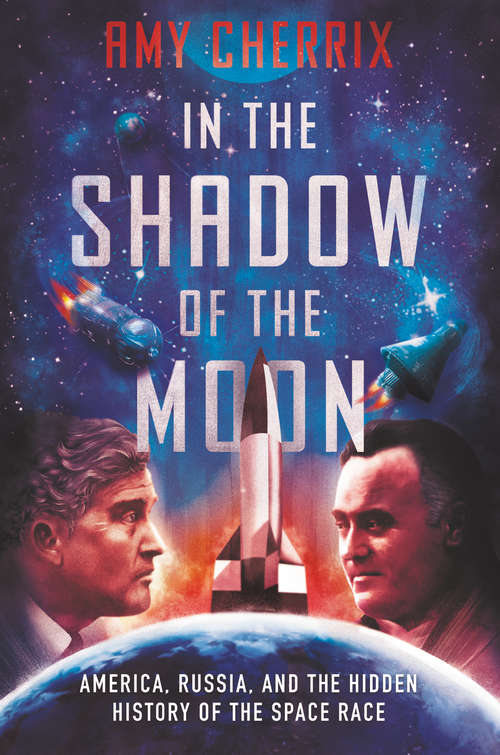 Book cover of In the Shadow of the Moon: America, Russia, and the Hidden History of the Space Race
