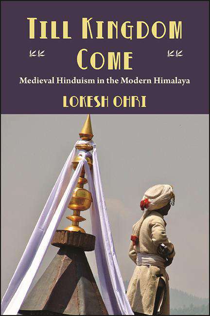 Book cover of Till Kingdom Come: Medieval Hinduism in the Modern Himalaya