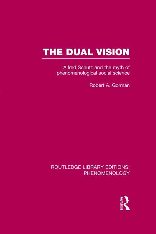 Book cover of The Dual Vision: Alfred Schutz and the Myth of Phenomenological Social Science (Routledge Library Editions: Phenomenology)